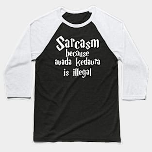 Sarcasm because avada kedavra is illegal Baseball T-Shirt